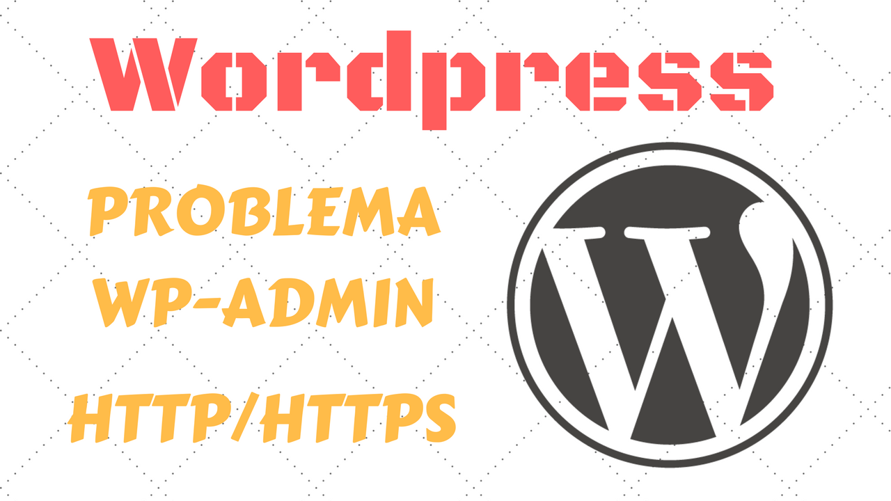 Solucionar ERROR en WP-ADMIN con HTTP/HTTPS en WordPress